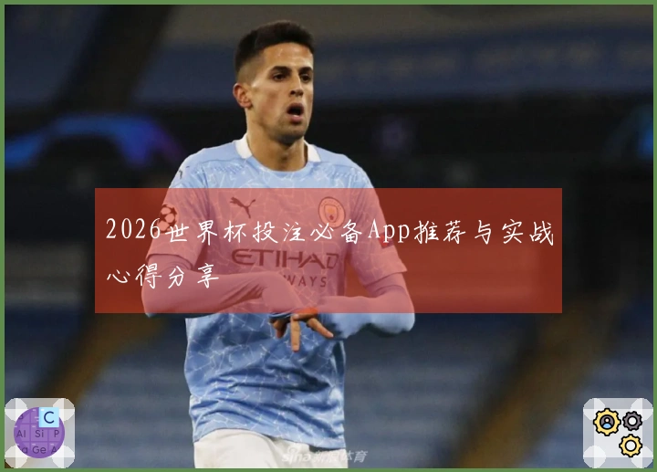 2026世界杯投注必备App推荐与实战心得分享