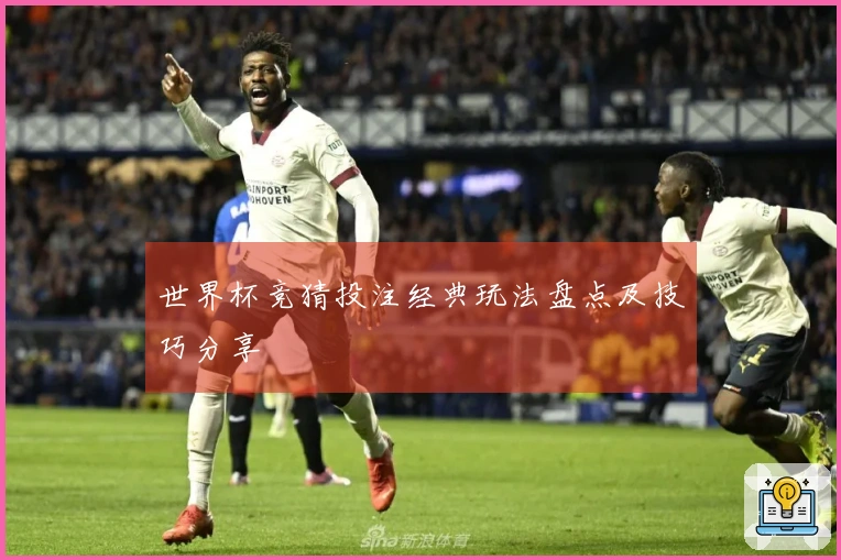 世界杯竞猜投注经典玩法盘点及技巧分享