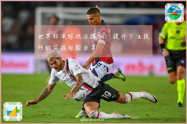 世界杯滚球玩法探秘：提升下注技巧的实战经验分享