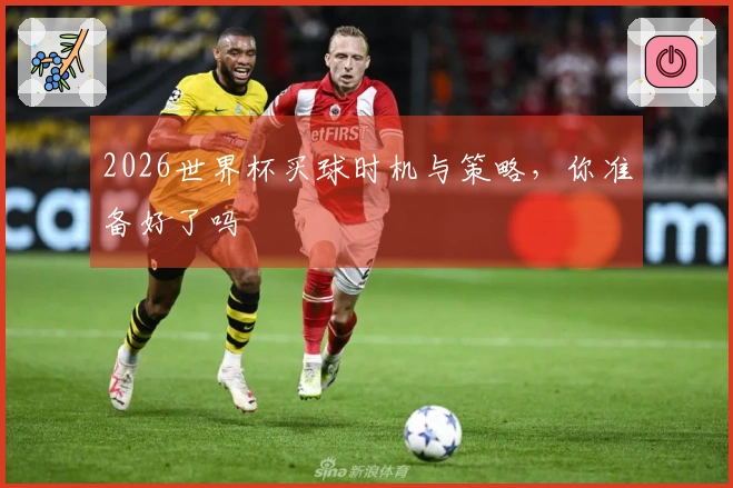 2026世界杯买球时机与策略，你准备好了吗