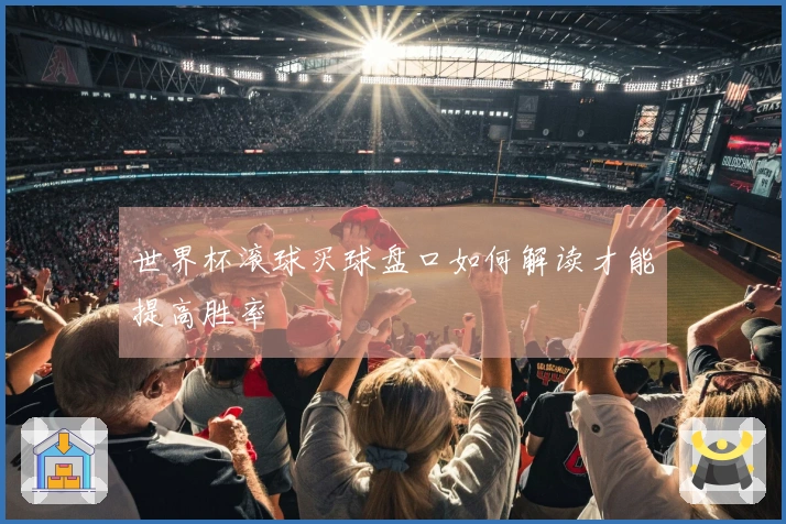 世界杯滚球买球盘口如何解读才能提高胜率